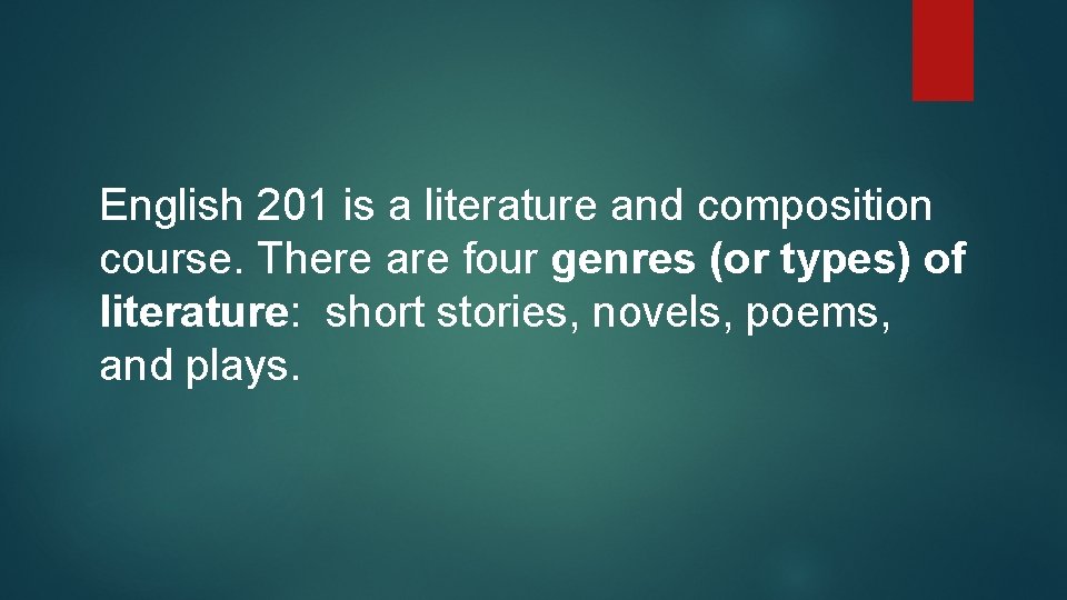 English 201 is a literature and composition course. There are four genres (or types)