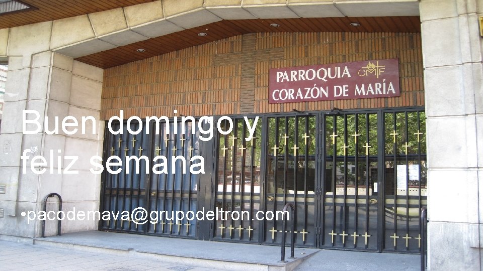 Buen domingo y feliz semana • pacodemava@grupodeltron. com Buen domingo y feliz semana • pacodemava@grupodeltron. com