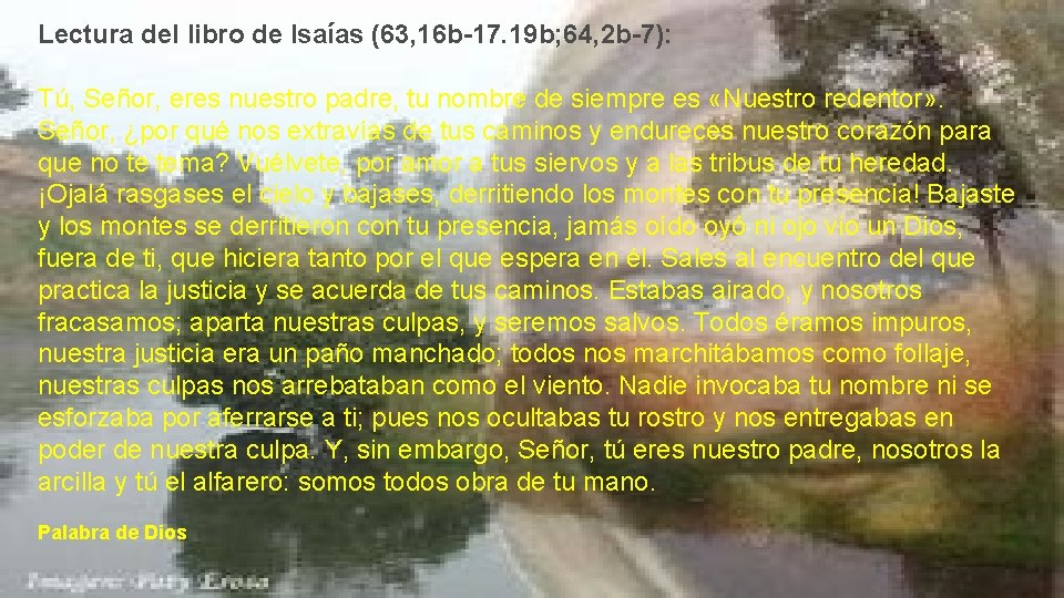 Lectura del libro de Isaías (63, 16 b-17. 19 b; 64, 2 b-7): Tú, Lectura del libro de Isaías (63, 16 b-17. 19 b; 64, 2 b-7): Tú,