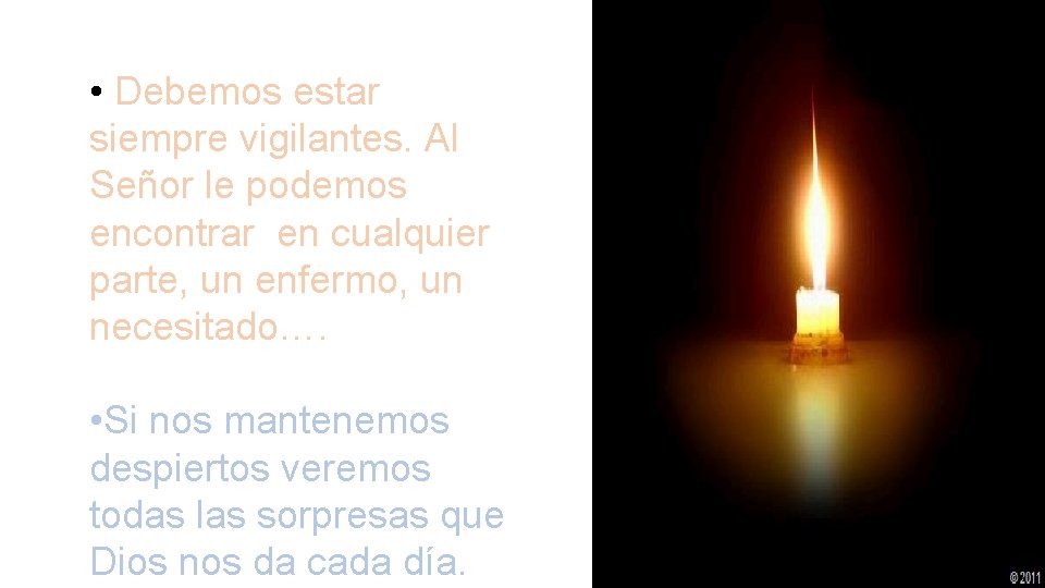 • Debemos estar siempre vigilantes. Al Señor le podemos encontrar en cualquier parte, • Debemos estar siempre vigilantes. Al Señor le podemos encontrar en cualquier parte,