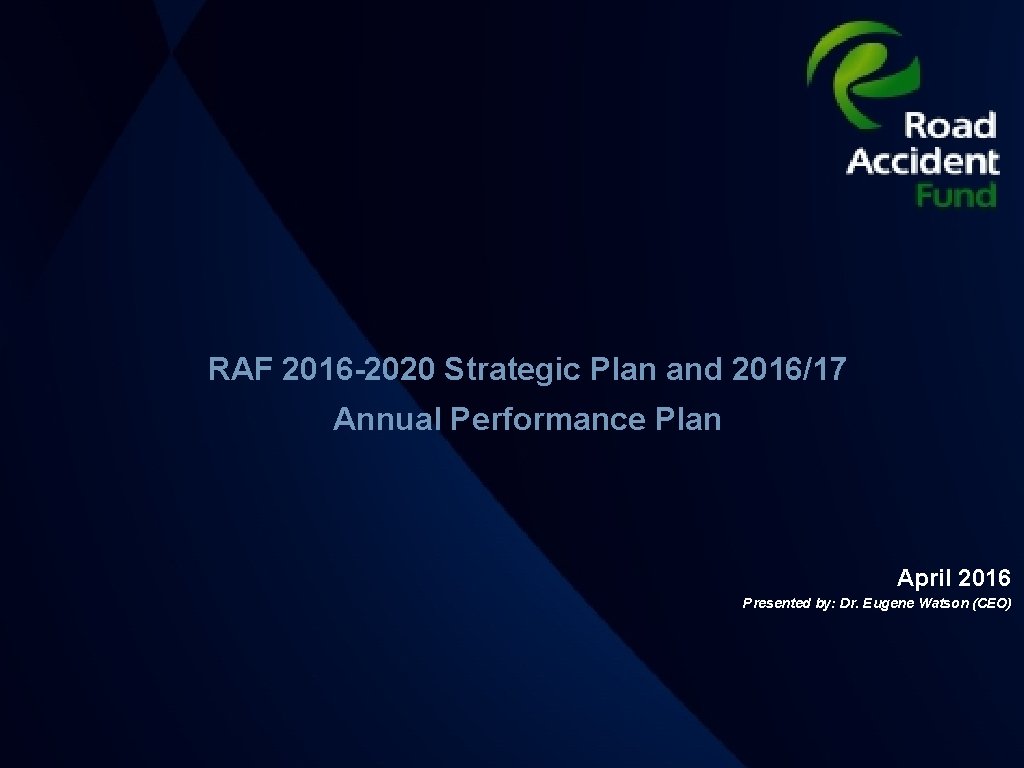 RAF 2016 -2020 Strategic Plan and 2016/17 Annual Performance Plan April 2016 Presented by: