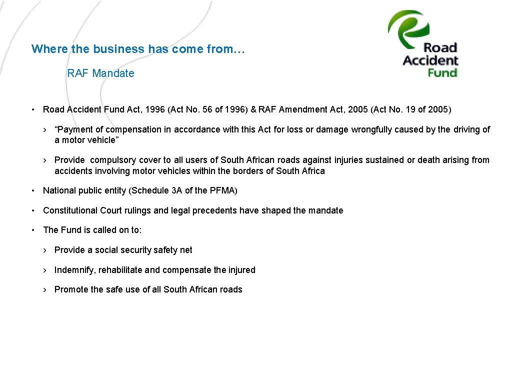 Where the business has come from… RAF Mandate • Road Accident Fund Act, 1996