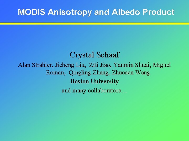 MODIS Anisotropy and Albedo Product Crystal Schaaf Alan Strahler, Jicheng Liu, Ziti Jiao, Yanmin