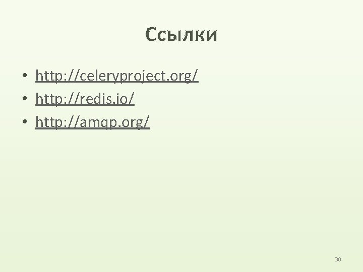 Ссылки • http: //celeryproject. org/ • http: //redis. io/ • http: //amqp. org/ 30