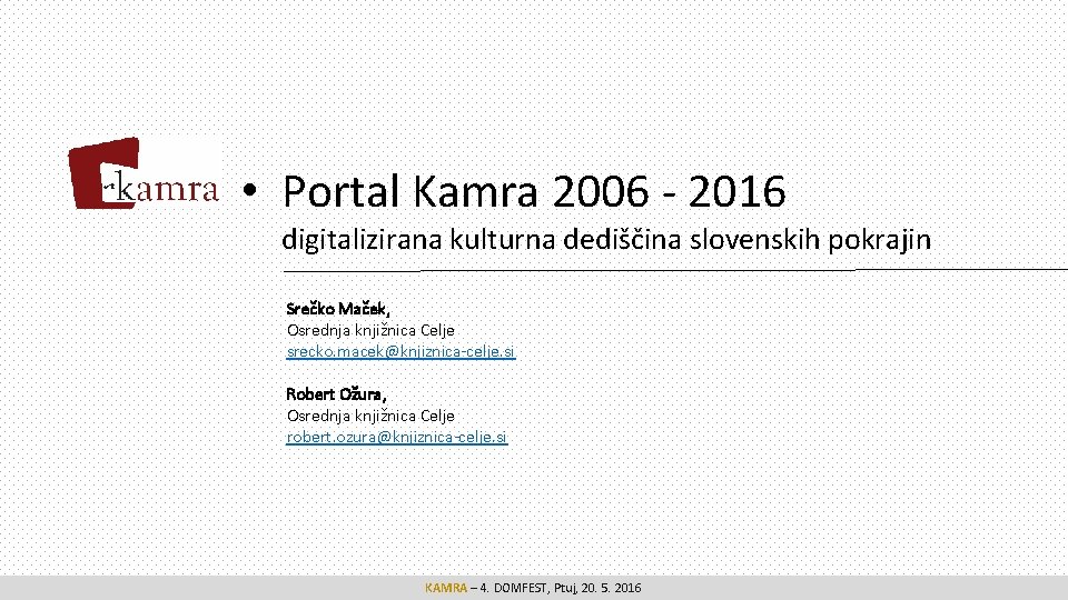  • Portal Kamra 2006 - 2016 digitalizirana kulturna dediščina slovenskih pokrajin Srečko Maček,