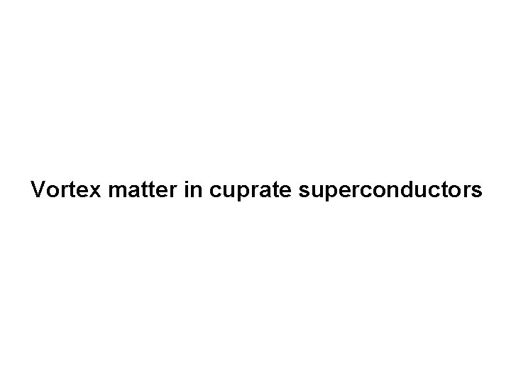 Vortex matter in cuprate superconductors 
