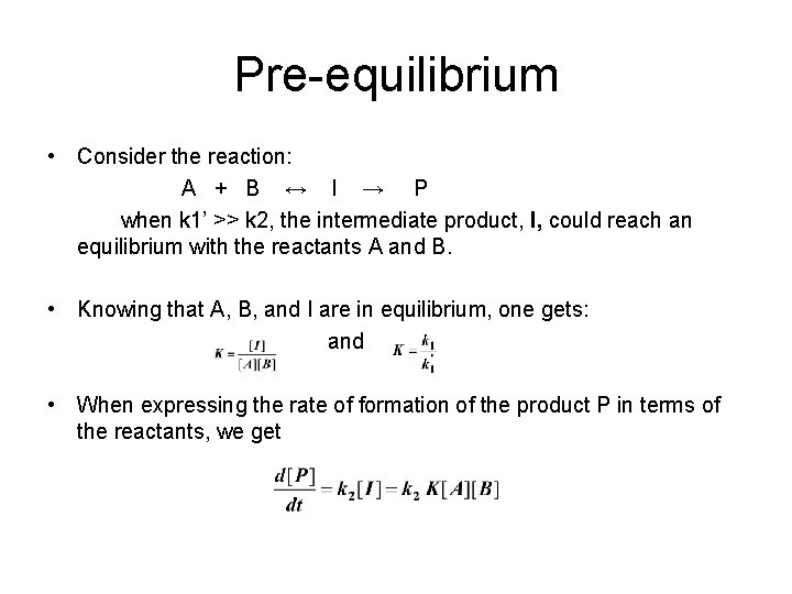 Pre-equilibrium • Consider the reaction: A + B ↔ I → P when k