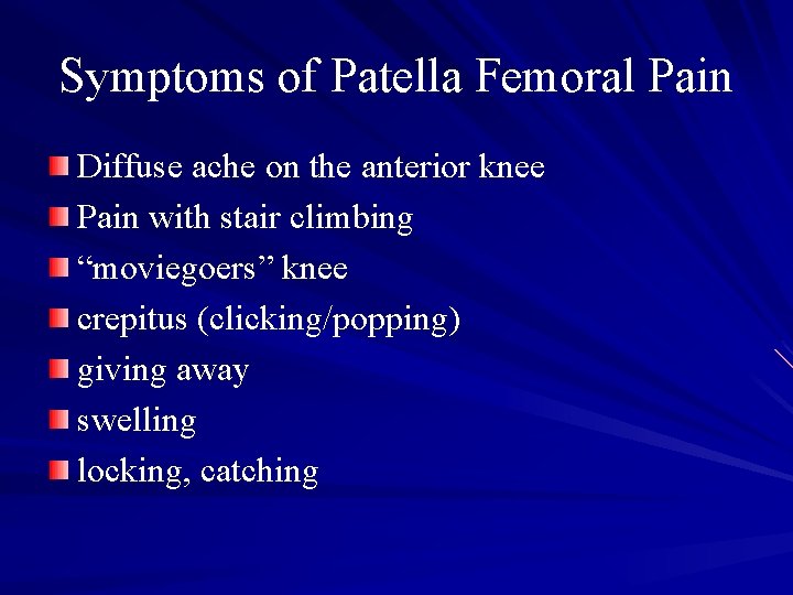 Symptoms of Patella Femoral Pain Diffuse ache on the anterior knee Pain with stair
