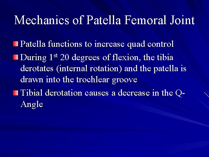 Mechanics of Patella Femoral Joint Patella functions to increase quad control During 1 st