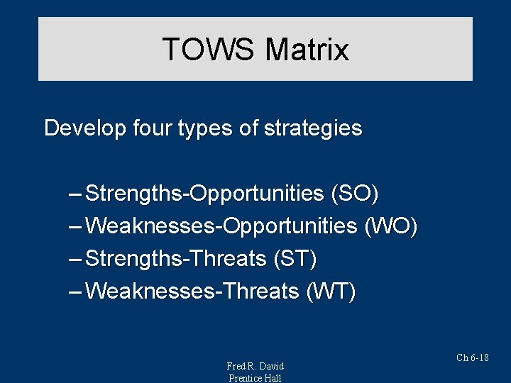 TOWS Matrix Develop four types of strategies – Strengths-Opportunities (SO) – Weaknesses-Opportunities (WO) –