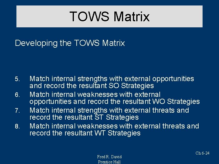TOWS Matrix Developing the TOWS Matrix 5. 6. 7. 8. Match internal strengths with