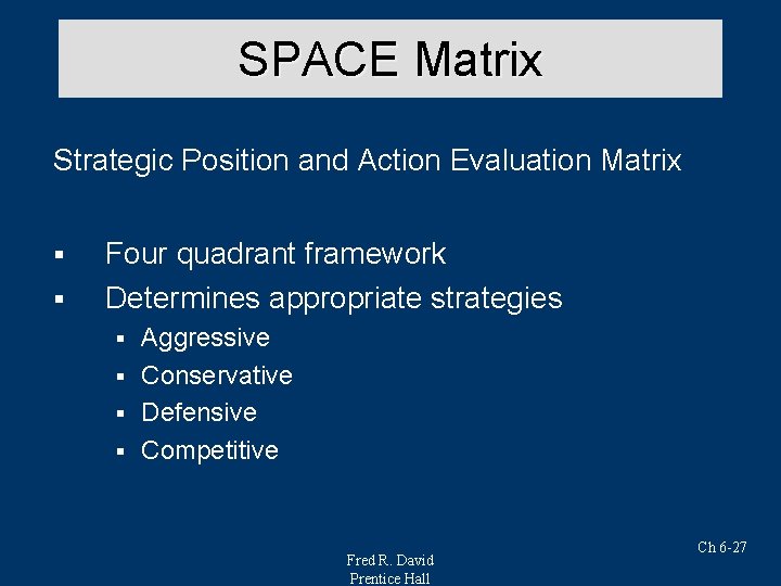 SPACE Matrix Strategic Position and Action Evaluation Matrix § § Four quadrant framework Determines