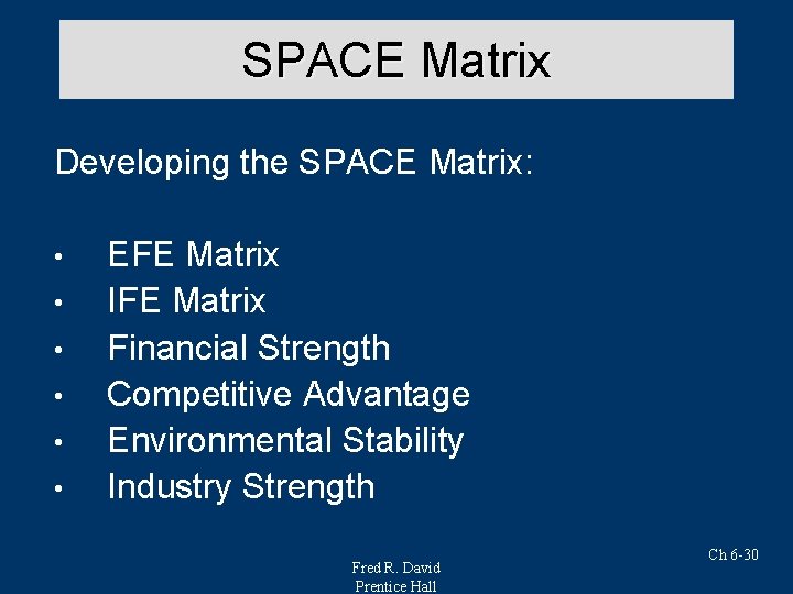 SPACE Matrix Developing the SPACE Matrix: • • • EFE Matrix IFE Matrix Financial