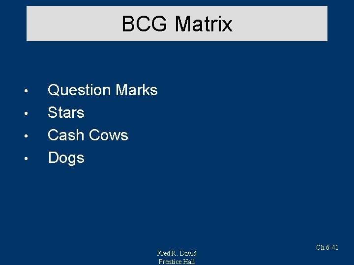BCG Matrix • • Question Marks Stars Cash Cows Dogs Fred R. David Prentice