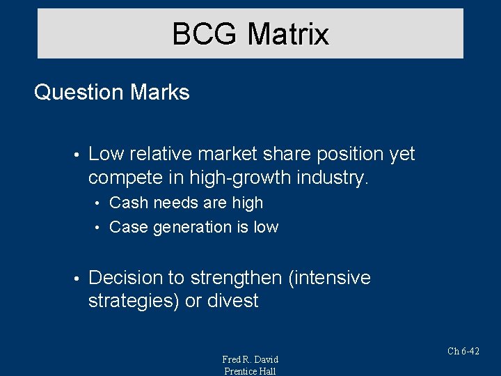 BCG Matrix Question Marks • Low relative market share position yet compete in high-growth