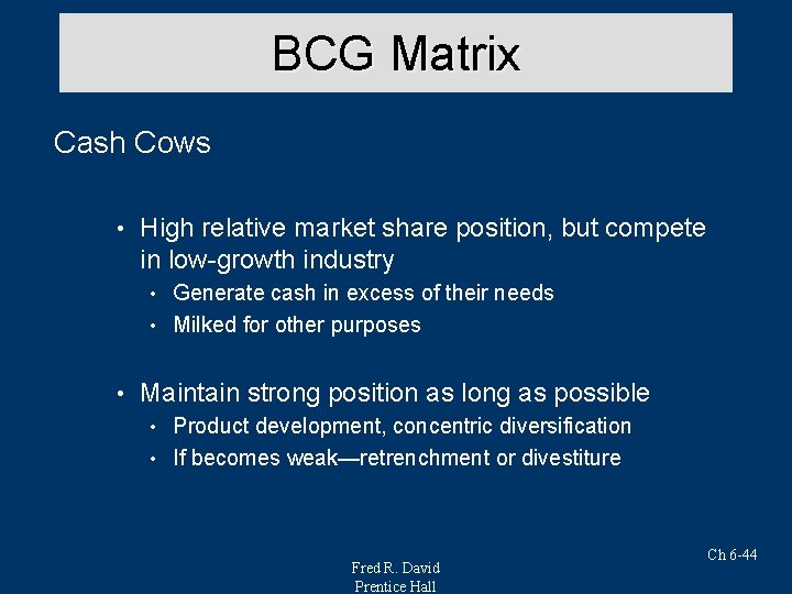 BCG Matrix Cash Cows • High relative market share position, but compete in low-growth