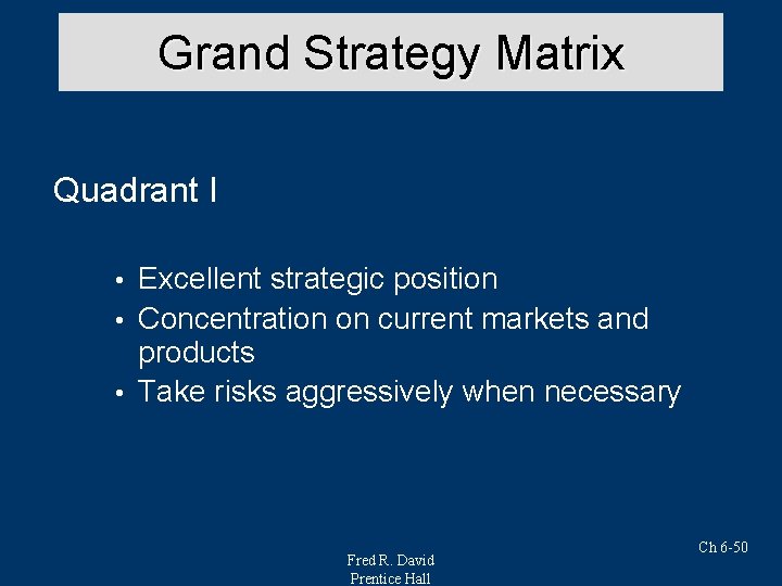 Grand Strategy Matrix Quadrant I Excellent strategic position • Concentration on current markets and