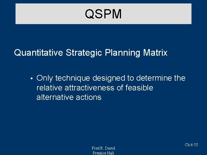 QSPM Quantitative Strategic Planning Matrix • Only technique designed to determine the relative attractiveness