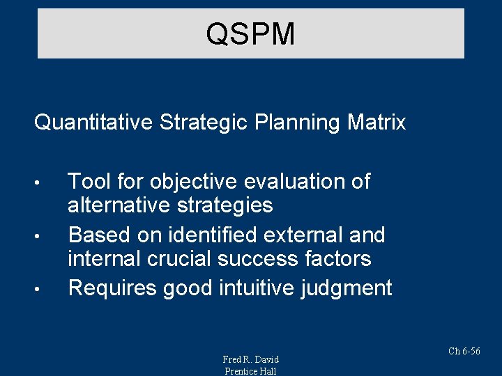 QSPM Quantitative Strategic Planning Matrix • • • Tool for objective evaluation of alternative