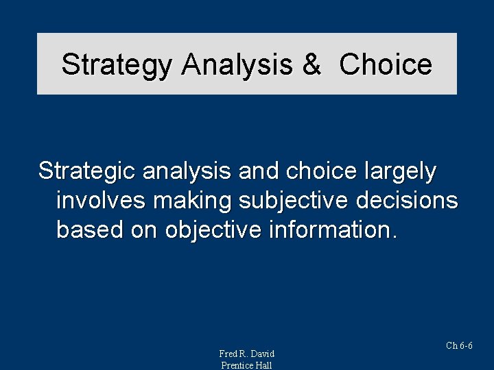 Strategy Analysis & Choice Strategic analysis and choice largely involves making subjective decisions based