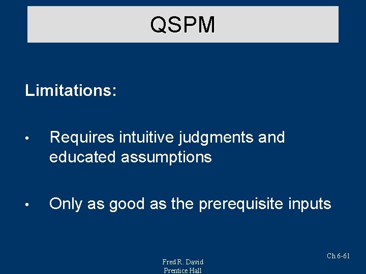 QSPM Limitations: • Requires intuitive judgments and educated assumptions • Only as good as