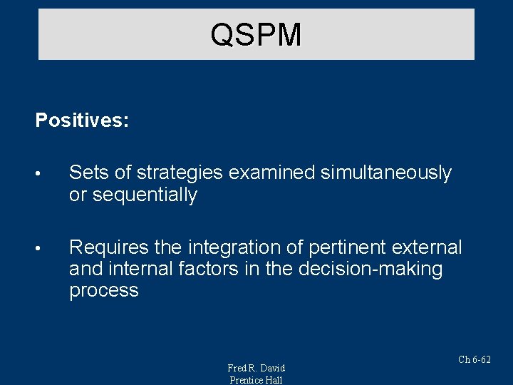 QSPM Positives: • Sets of strategies examined simultaneously or sequentially • Requires the integration