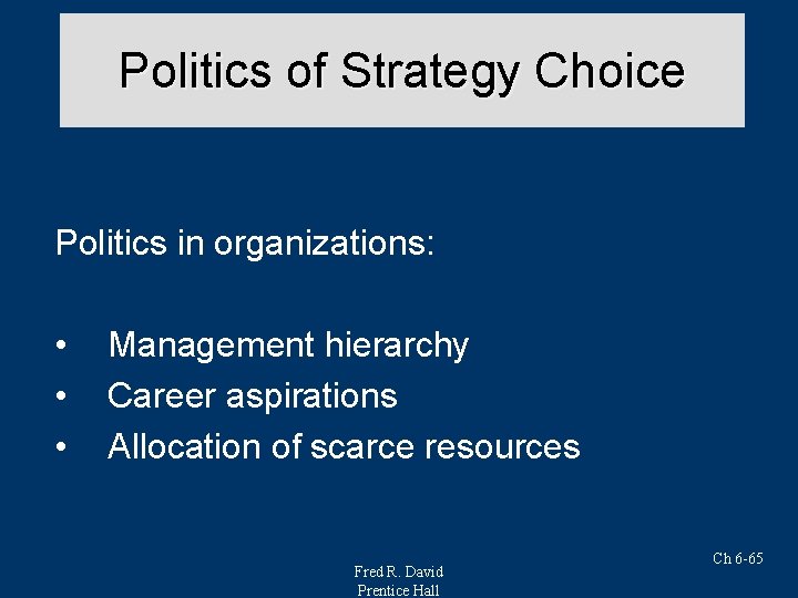 Politics of Strategy Choice Politics in organizations: • • • Management hierarchy Career aspirations