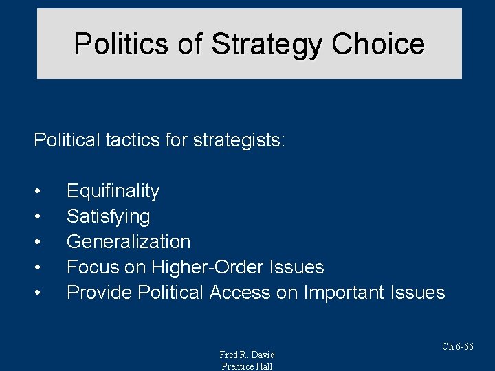 Politics of Strategy Choice Political tactics for strategists: • • • Equifinality Satisfying Generalization