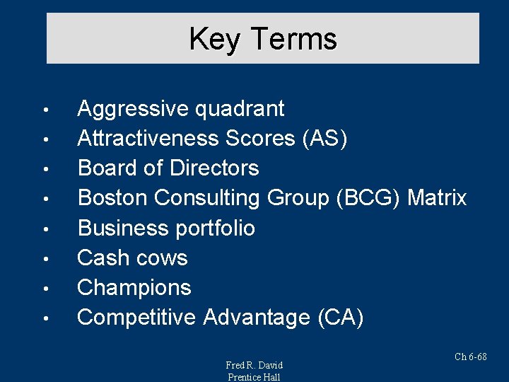 Key Terms • • Aggressive quadrant Attractiveness Scores (AS) Board of Directors Boston Consulting