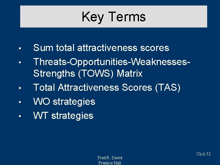 Key Terms • • • Sum total attractiveness scores Threats-Opportunities-Weaknesses. Strengths (TOWS) Matrix Total