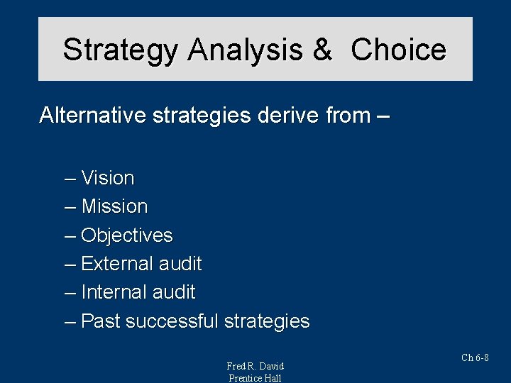 Strategy Analysis & Choice Alternative strategies derive from – – Vision – Mission –