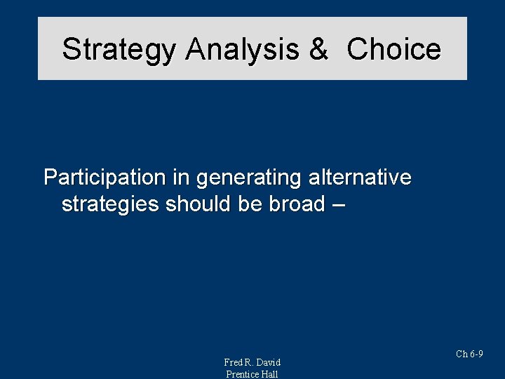 Strategy Analysis & Choice Participation in generating alternative strategies should be broad – Fred