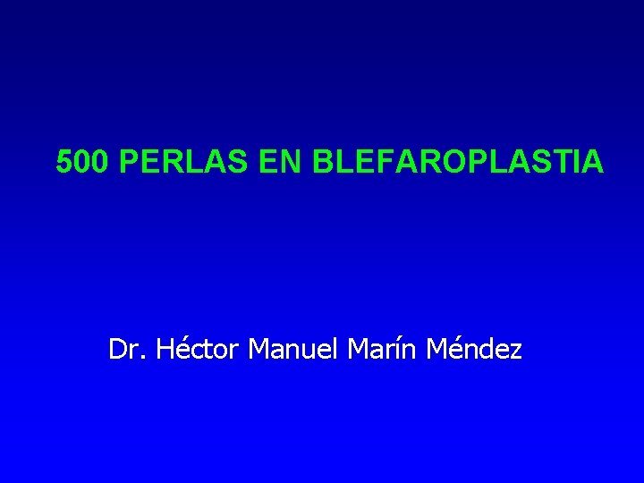 500 PERLAS EN BLEFAROPLASTIA Dr. Héctor Manuel Marín Méndez 