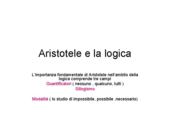 Aristotele e la logica L’importanza fondamentale di Aristotele nell’ambito della logica comprende tre campi