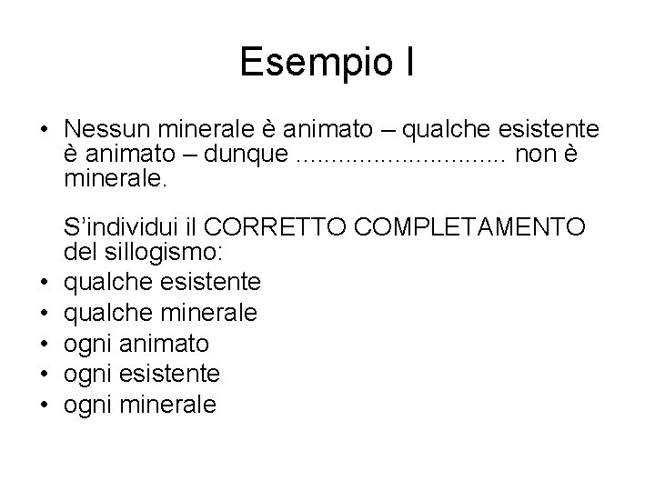 Esempio I • Nessun minerale è animato – qualche esistente è animato – dunque.