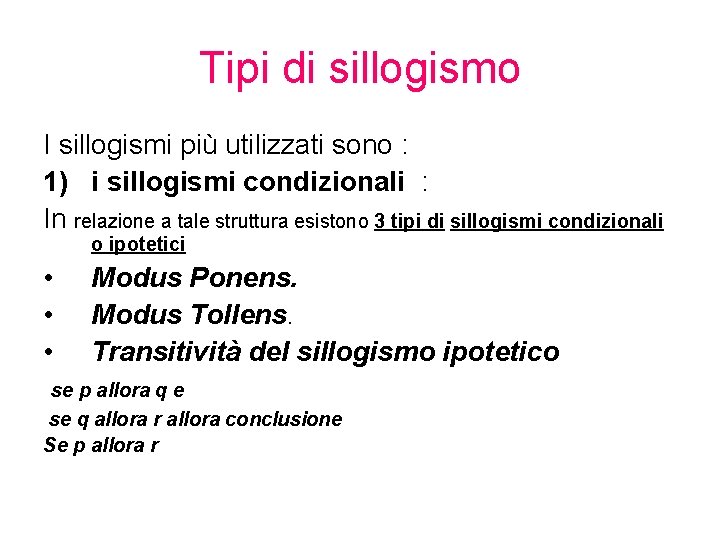 Tipi di sillogismo I sillogismi più utilizzati sono : 1) i sillogismi condizionali :