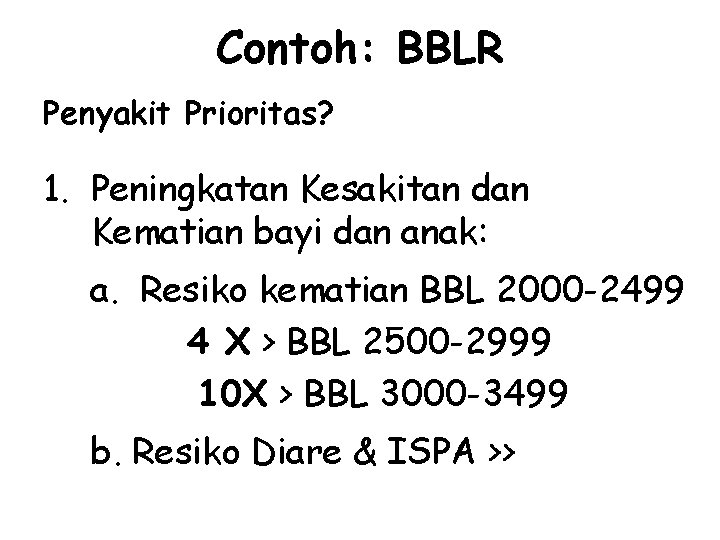 Contoh: BBLR Penyakit Prioritas? 1. Peningkatan Kesakitan dan Kematian bayi dan anak: a. Resiko Contoh: BBLR Penyakit Prioritas? 1. Peningkatan Kesakitan dan Kematian bayi dan anak: a. Resiko