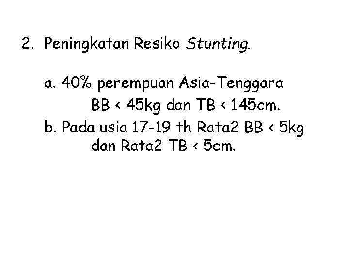 2. Peningkatan Resiko Stunting. a. 40% perempuan Asia-Tenggara BB < 45 kg dan TB 2. Peningkatan Resiko Stunting. a. 40% perempuan Asia-Tenggara BB < 45 kg dan TB