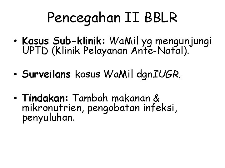 Pencegahan II BBLR • Kasus Sub-klinik: Wa. Mil yg mengunjungi UPTD (Klinik Pelayanan Ante-Natal). Pencegahan II BBLR • Kasus Sub-klinik: Wa. Mil yg mengunjungi UPTD (Klinik Pelayanan Ante-Natal).