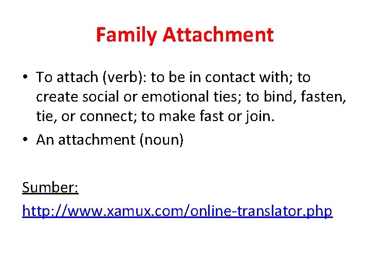 Family Attachment • To attach (verb): to be in contact with; to create social Family Attachment • To attach (verb): to be in contact with; to create social