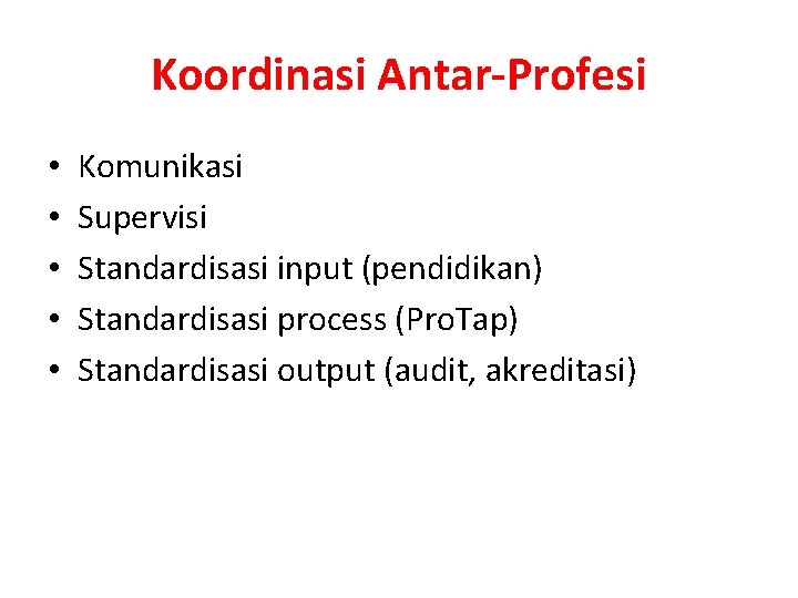 Koordinasi Antar-Profesi • • • Komunikasi Supervisi Standardisasi input (pendidikan) Standardisasi process (Pro. Tap) Koordinasi Antar-Profesi • • • Komunikasi Supervisi Standardisasi input (pendidikan) Standardisasi process (Pro. Tap)