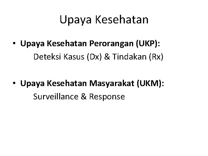 Upaya Kesehatan • Upaya Kesehatan Perorangan (UKP): Deteksi Kasus (Dx) & Tindakan (Rx) • Upaya Kesehatan • Upaya Kesehatan Perorangan (UKP): Deteksi Kasus (Dx) & Tindakan (Rx) •