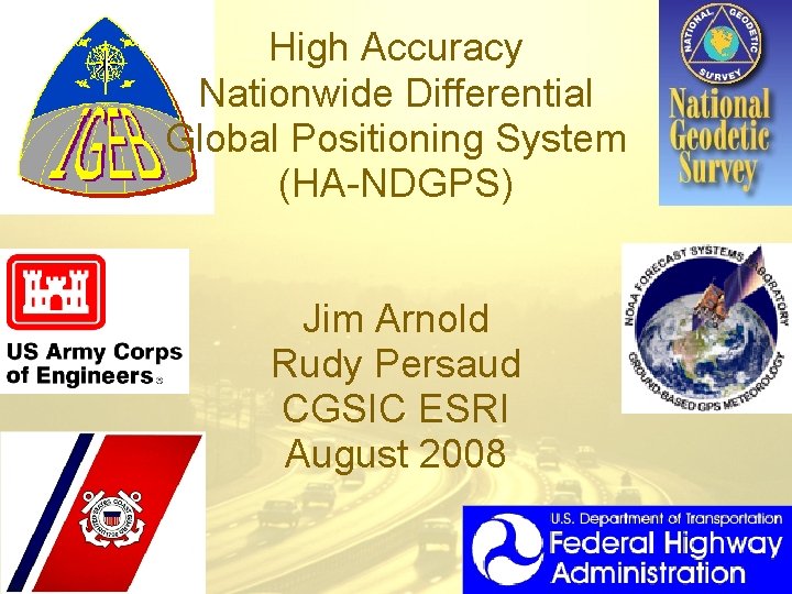 High Accuracy Nationwide Differential Global Positioning System (HA-NDGPS) Jim Arnold Rudy Persaud CGSIC ESRI