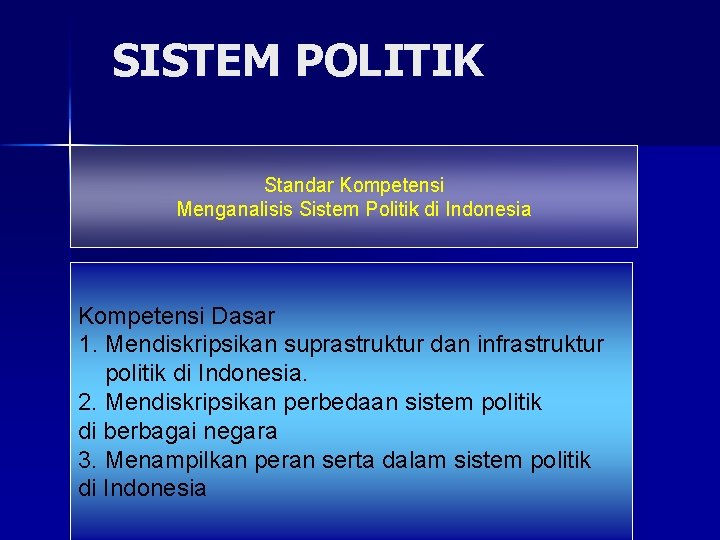 SISTEM POLITIK Standar Kompetensi Menganalisis Sistem Politik di Indonesia Kompetensi Dasar 1. Mendiskripsikan suprastruktur