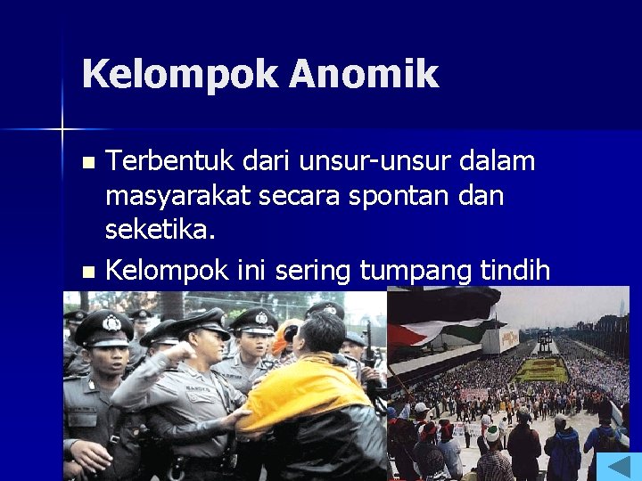 Kelompok Anomik Terbentuk dari unsur-unsur dalam masyarakat secara spontan dan seketika. n Kelompok ini