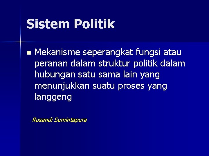 Sistem Politik n Mekanisme seperangkat fungsi atau peranan dalam struktur politik dalam hubungan satu