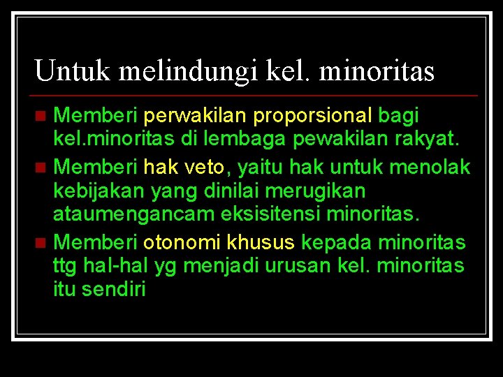 Untuk melindungi kel. minoritas Memberi perwakilan proporsional bagi kel. minoritas di lembaga pewakilan rakyat.