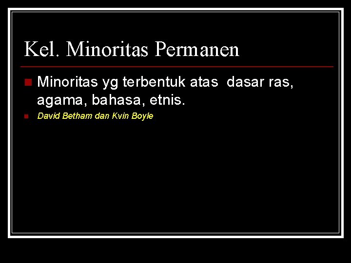 Kel. Minoritas Permanen n Minoritas yg terbentuk atas dasar ras, agama, bahasa, etnis. n