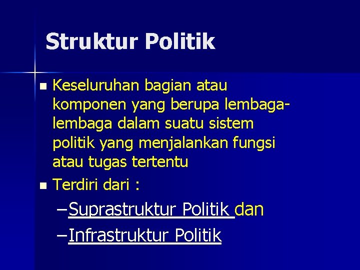 Struktur Politik Keseluruhan bagian atau komponen yang berupa lembaga dalam suatu sistem politik yang