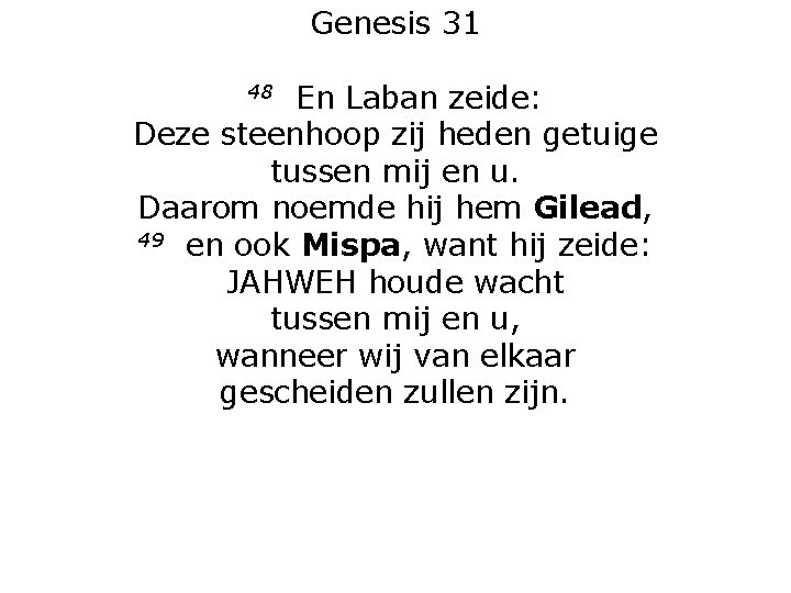 Genesis 31 En Laban zeide: Deze steenhoop zij heden getuige tussen mij en u.